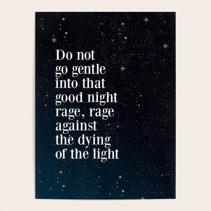 Do Not  Go Gentle  Into That  Good Night Rage, Rage Against The Dying Of The Light Poster