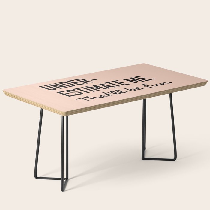 Underestimate Me. That'Ll Be Fun. Coffee Table