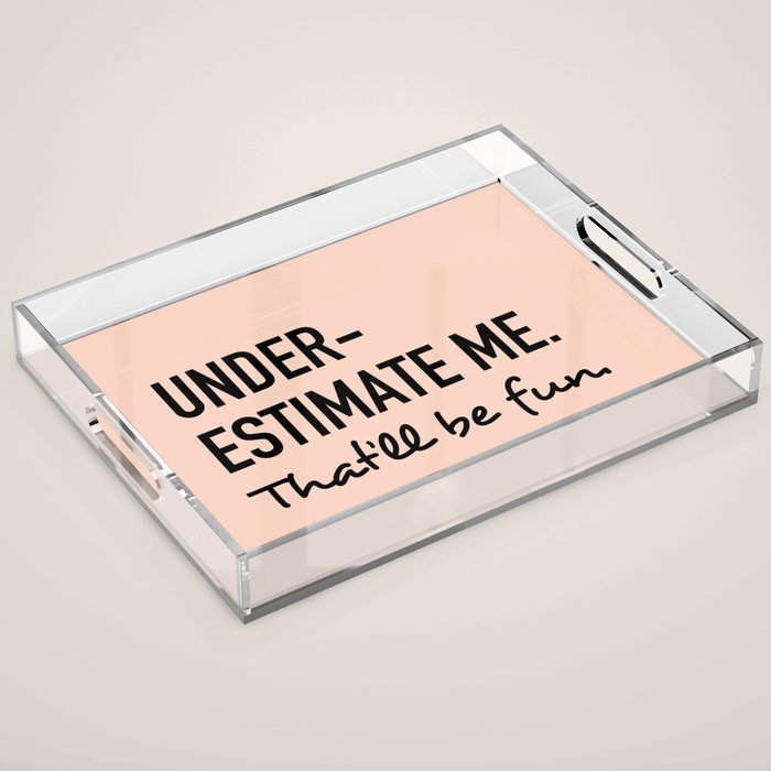 Underestimate Me. That'Ll Be Fun. Acrylic Tray