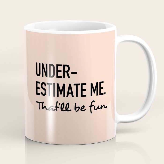 Underestimate Me. That'Ll Be Fun. Coffee Mug