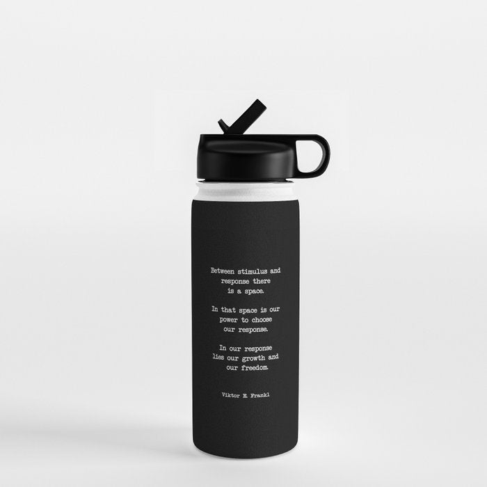 Between Stimulus And Response, There Is A Space. Viktor Frankl Quote Water Bottle
