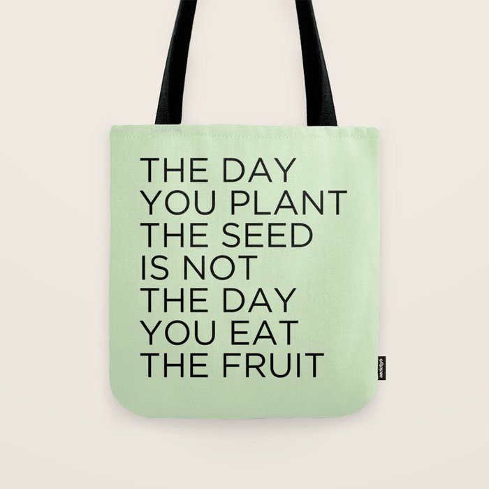 The Day You Plant The Seed Is Not The Day You Eat The Fruit Tote Bag