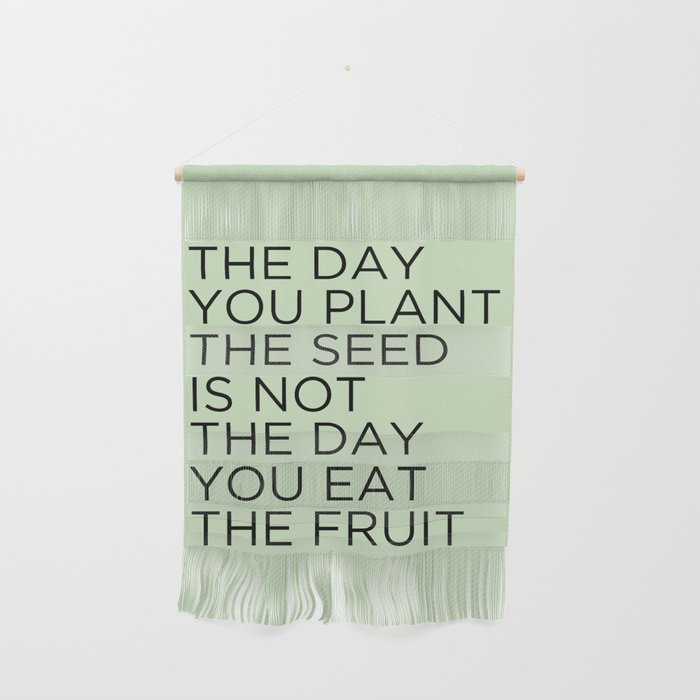 The Day You Plant The Seed Is Not The Day You Eat The Fruit Wall Hanging