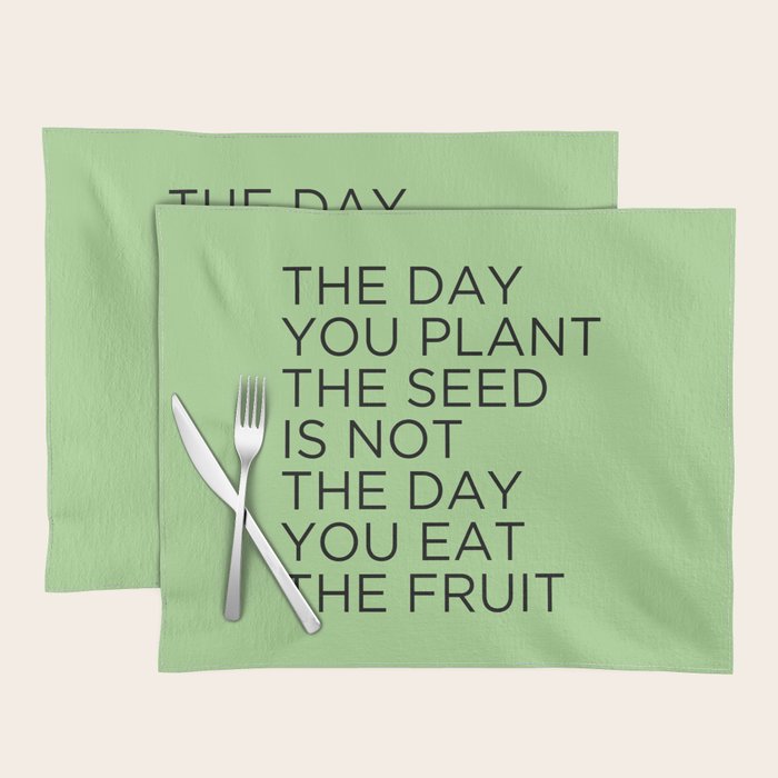 The Day You Plant The Seed Is Not The Day You Eat The Fruit Placemat