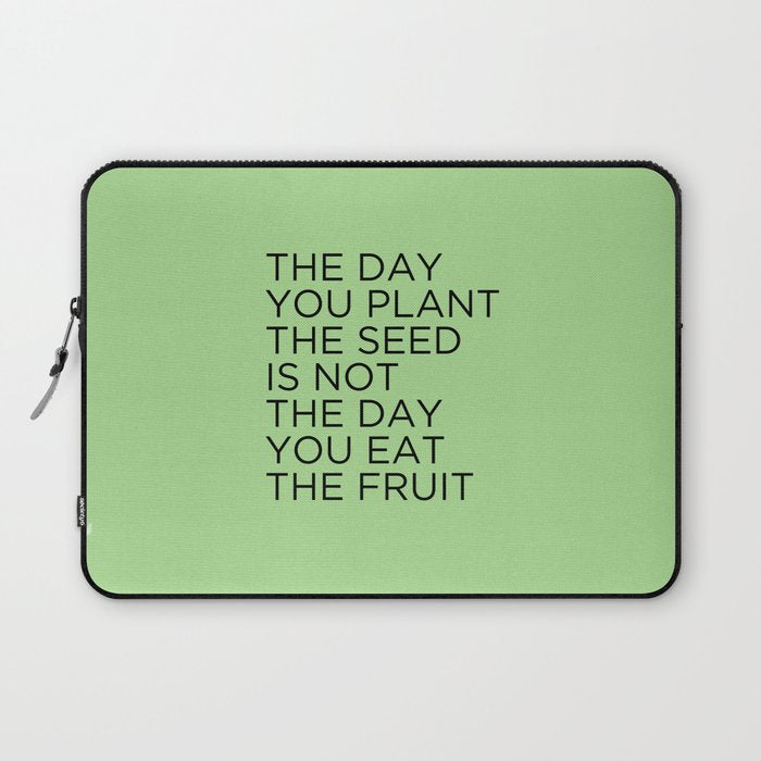 The Day You Plant The Seed Is Not The Day You Eat The Fruit Laptop Sleeve