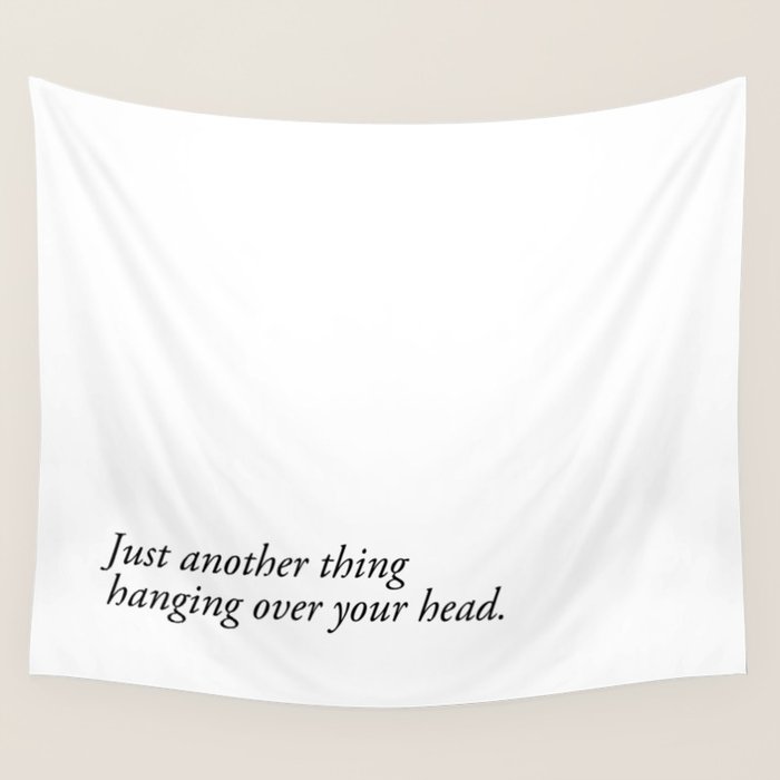 Just Another Thing Hanging Over Your Head Wall Tapestry