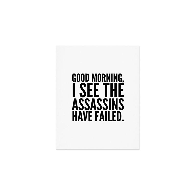 Good Morning, I See The Assassins Have Failed. Art Print